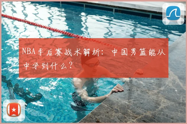 NBA季后赛战术解析：中国男篮能从中学到什么？